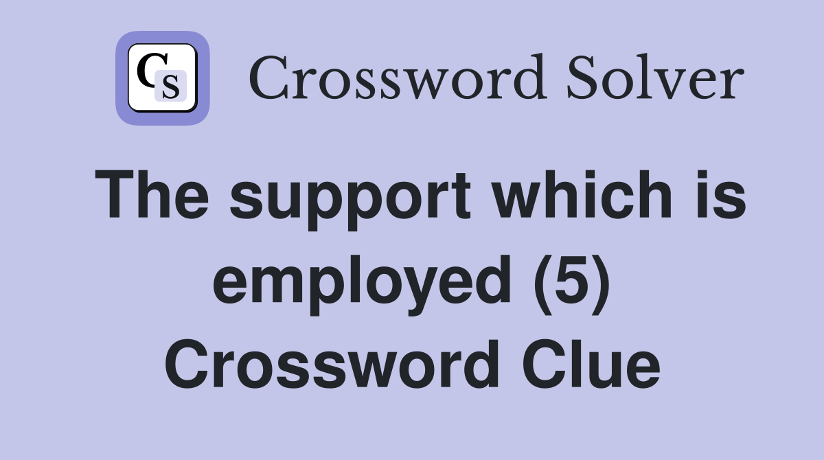 The support which is employed (5) Crossword Clue