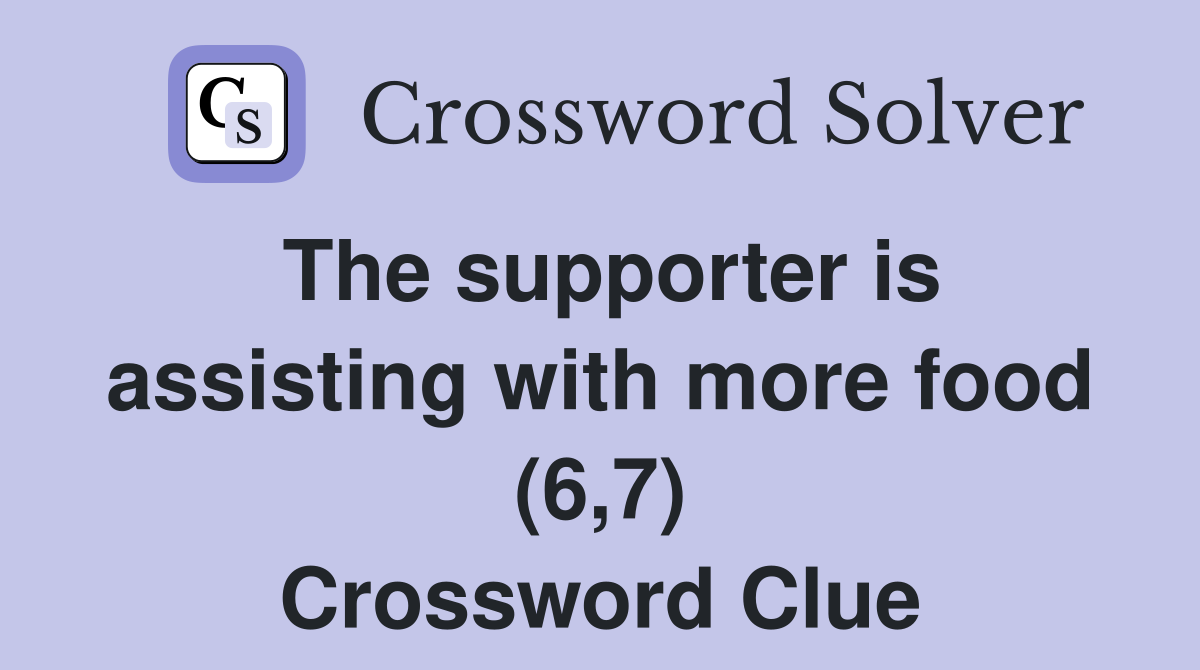 The supporter is assisting with more food (6,7) Crossword Clue