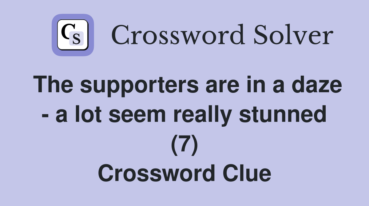 The supporters are in a daze - a lot seem really stunned (7) Crossword Clue