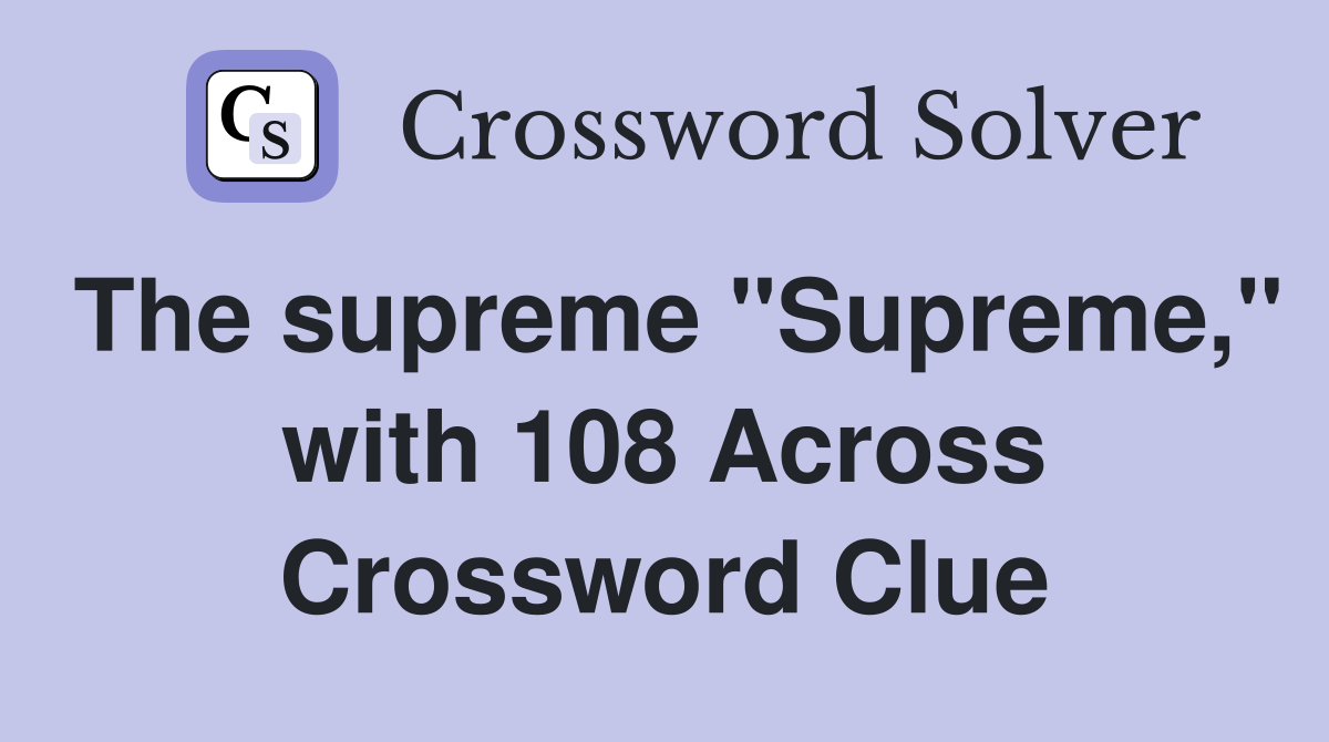 The supreme "Supreme," with 108 Across Crossword Clue