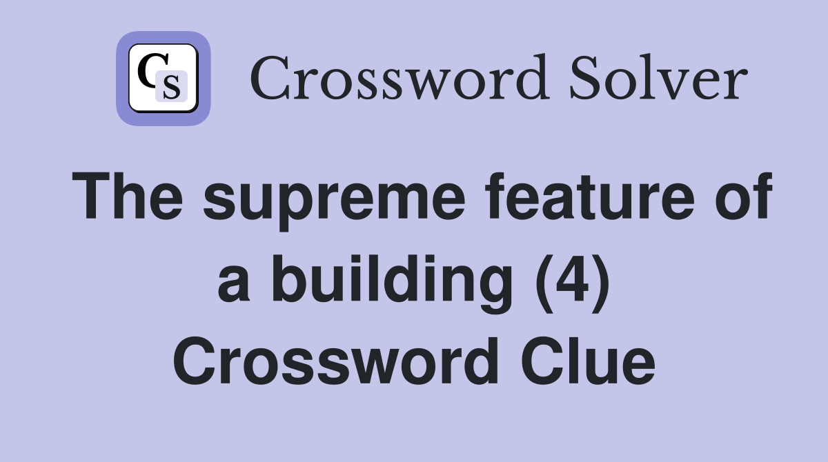 The supreme feature of a building (4) Crossword Clue