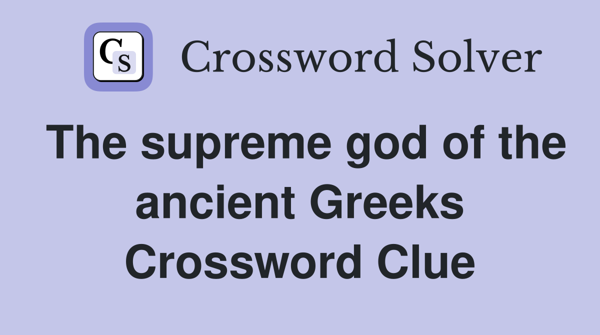 The supreme god of the ancient Greeks Crossword Clue