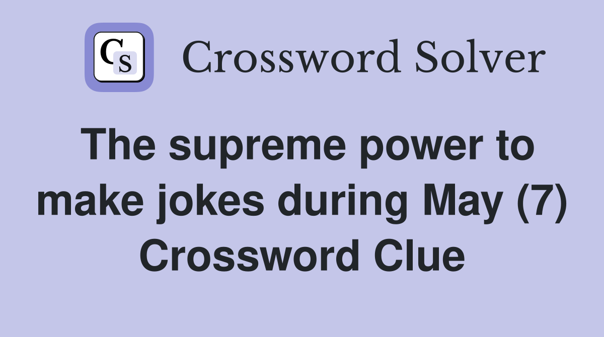 The supreme power to make jokes during May (7) Crossword Clue