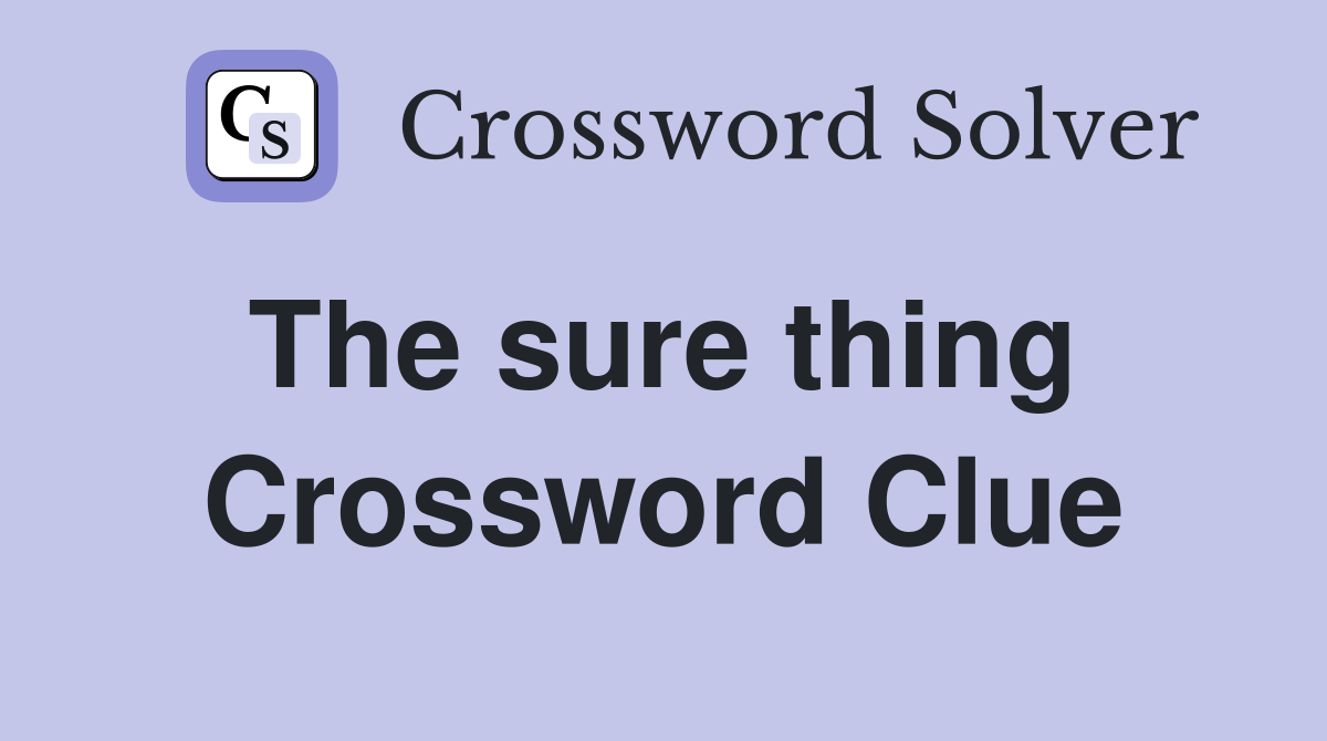 The sure thing  Crossword Clue
