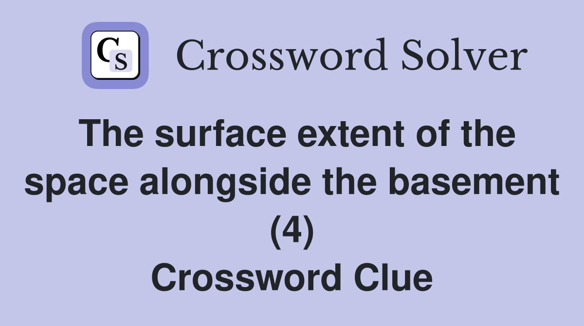 The surface extent of the space alongside the basement (4) Crossword Clue