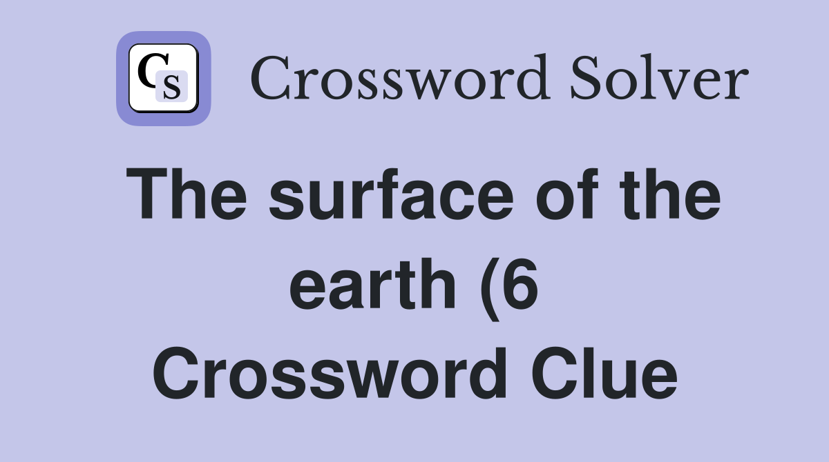 The surface of the earth (6) Crossword Clue Answers Crossword Solver The surface of the earth (6) Crossword Clue Answers Crossword Solver