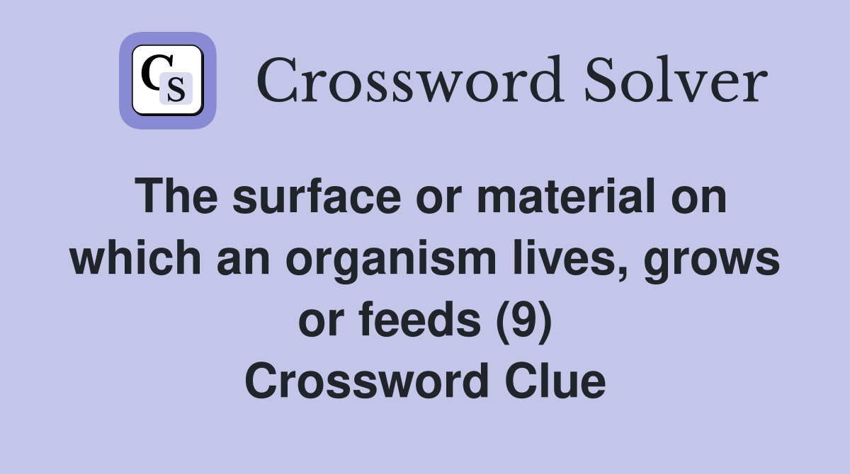 The surface or material on which an organism lives, grows or feeds (9) Crossword Clue