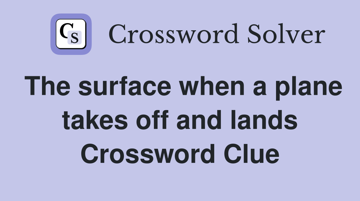 The surface when a plane takes off and lands Crossword Clue