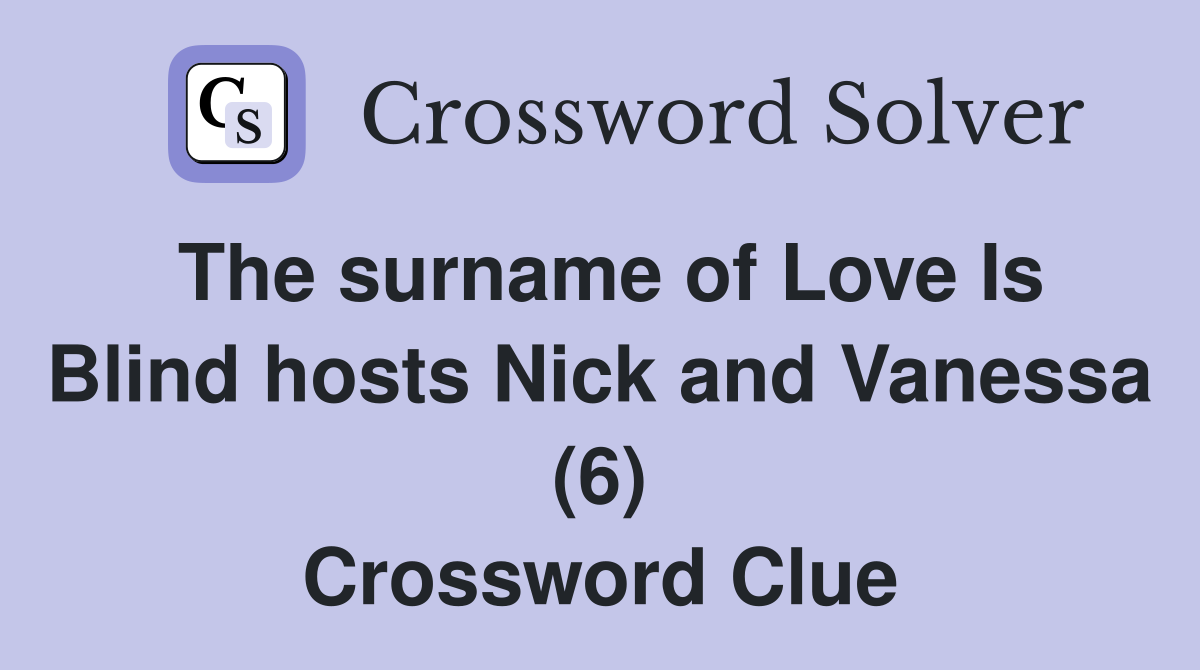 The surname of Love Is Blind hosts Nick and Vanessa (6) Crossword Clue