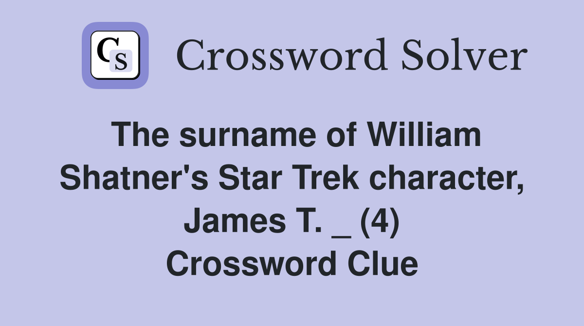 The surname of William Shatner's Star Trek character, James T. _ (4) Crossword Clue