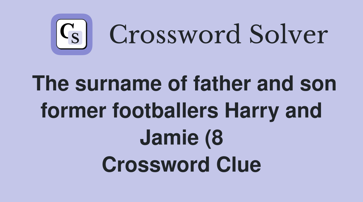 The surname of father and son former footballers Harry and Jamie (8 The surname of father and son former footballers Harry and Jamie (8
