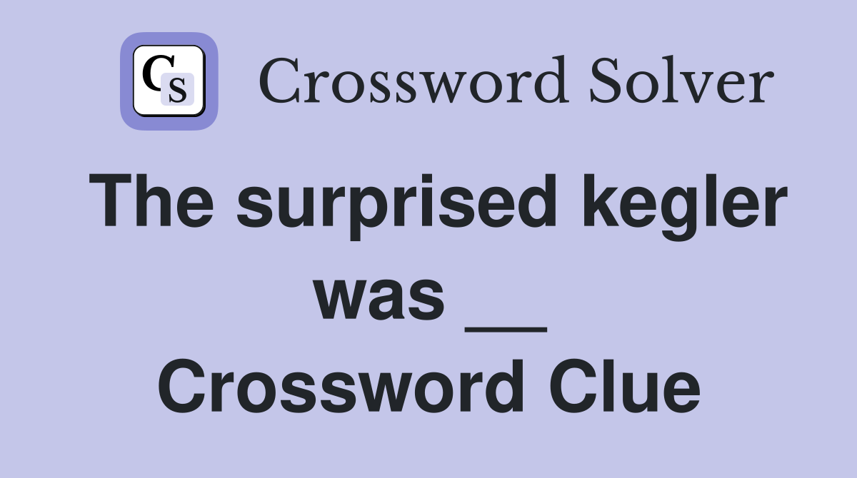 The surprised kegler was __ Crossword Clue
