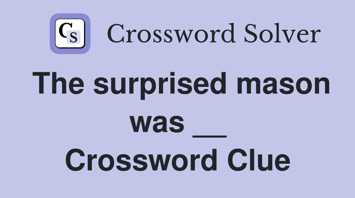 The surprised mason was __ Crossword Clue