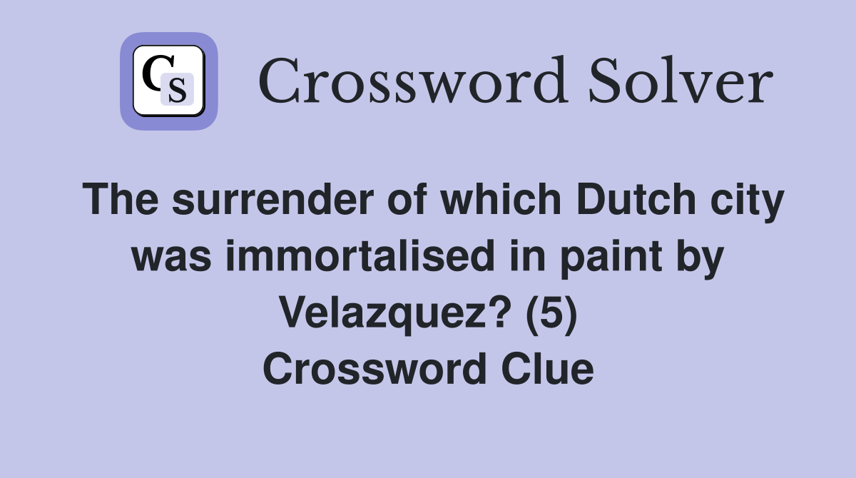 The surrender of which Dutch city was immortalised in paint by Velazquez? (5) Crossword Clue