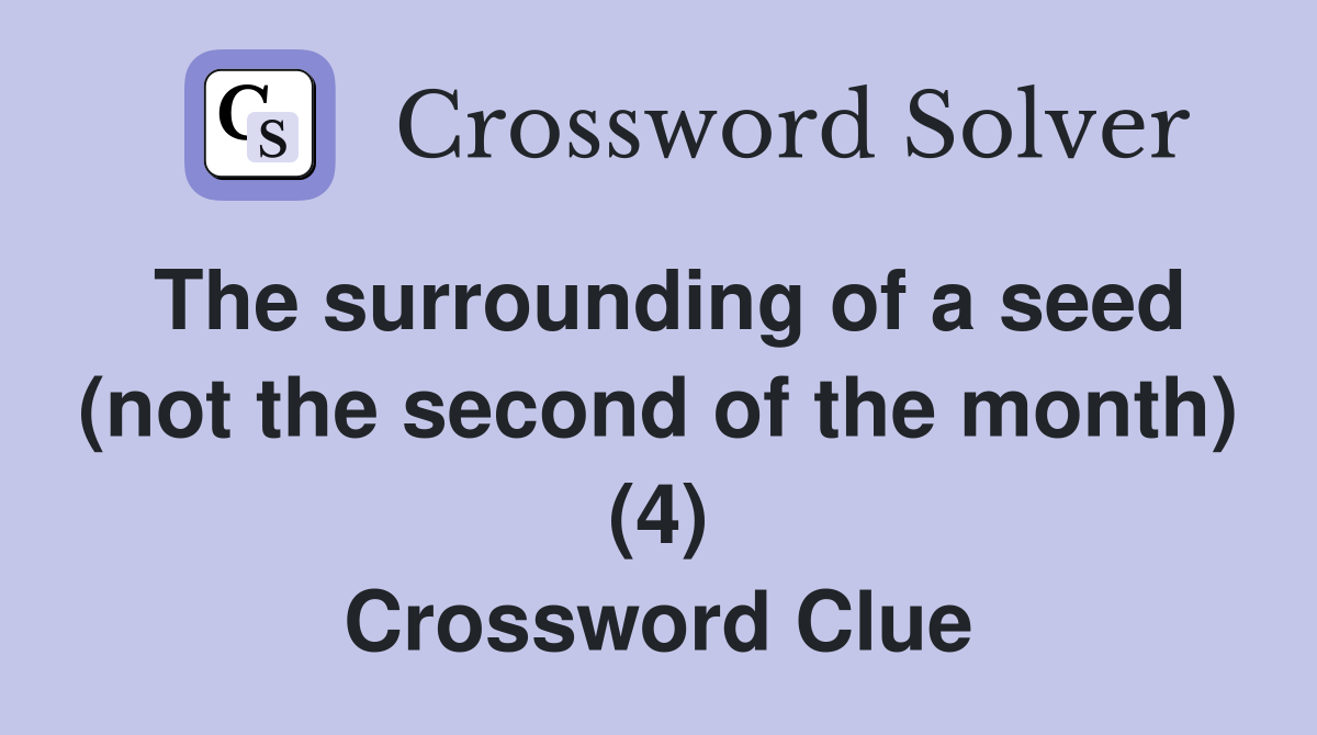 The surrounding of a seed (not the second of the month) (4) Crossword Clue