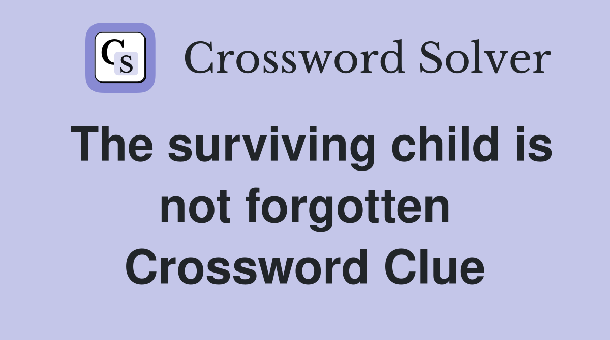 The surviving child is not forgotten Crossword Clue