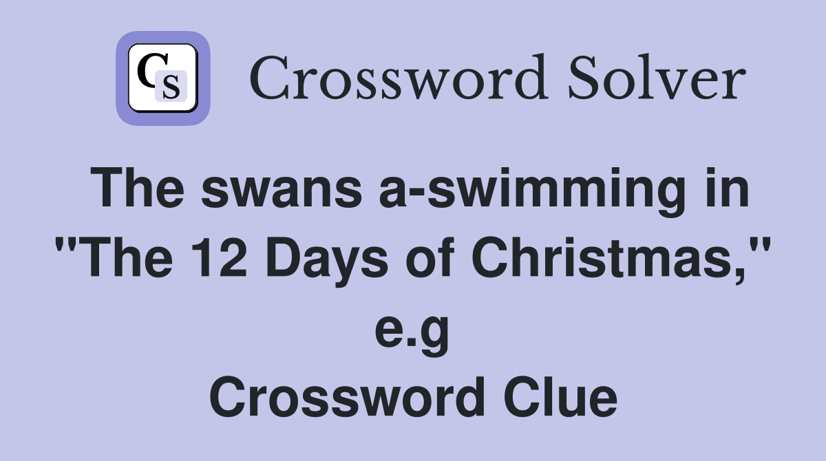 The swans a-swimming in "The 12 Days of Christmas," e.g Crossword Clue