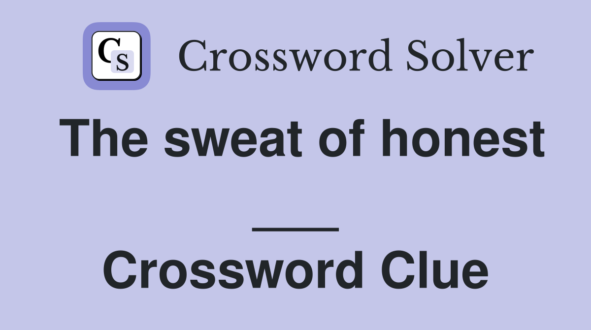 The sweat of honest ___ Crossword Clue