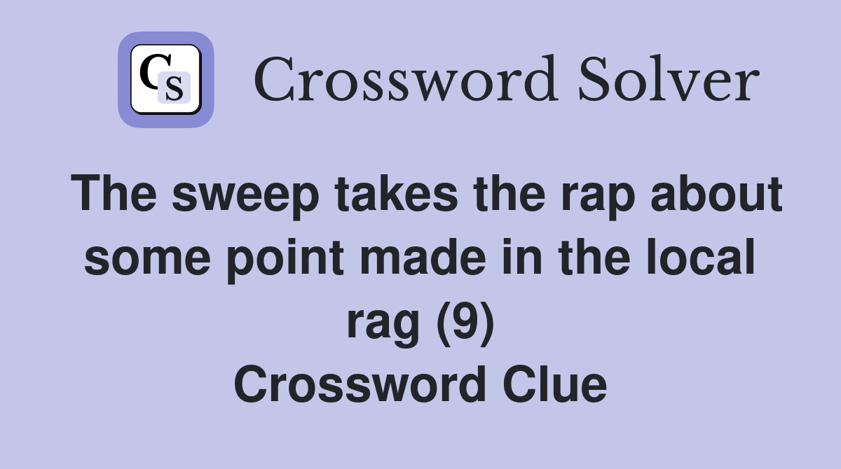 The sweep takes the rap about some point made in the local rag (9) Crossword Clue