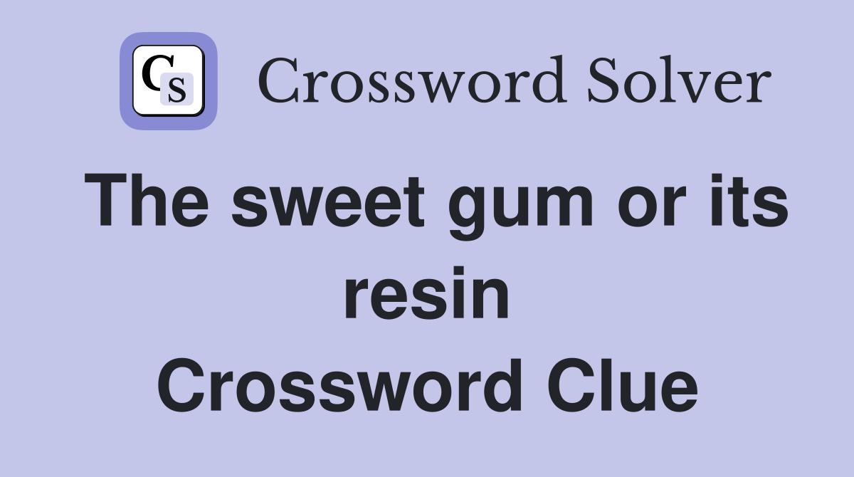 The sweet gum or its resin Crossword Clue