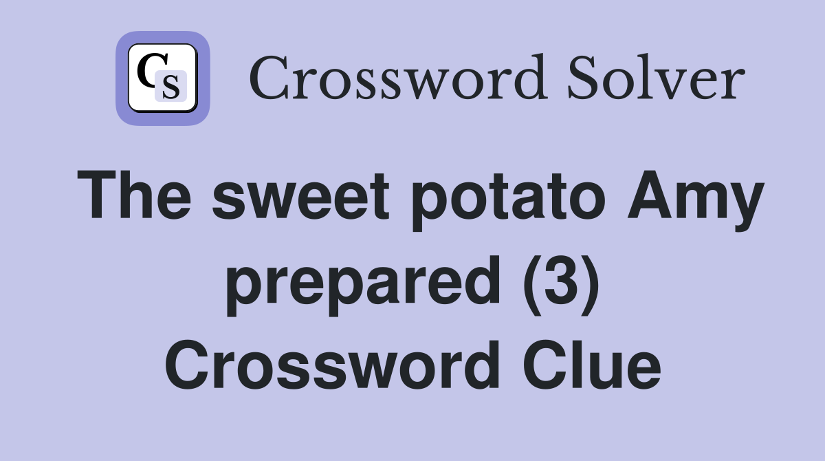 The sweet potato Amy prepared (3) Crossword Clue