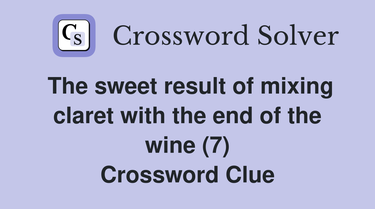 The sweet result of mixing claret with the end of the wine (7) Crossword Clue
