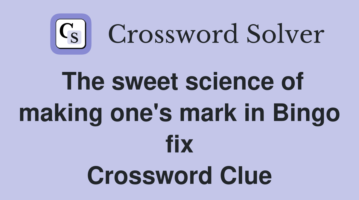 The sweet science of making one's mark in Bingo fix Crossword Clue