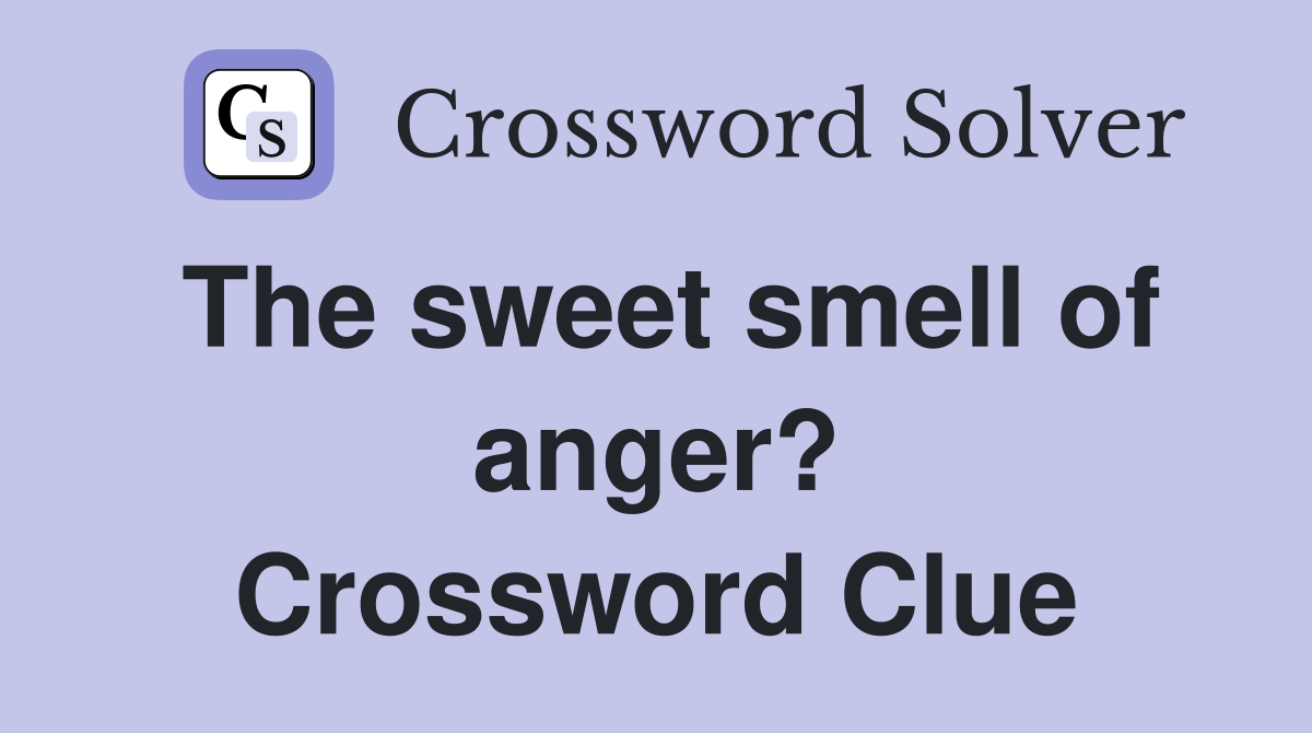The sweet smell of anger? Crossword Clue