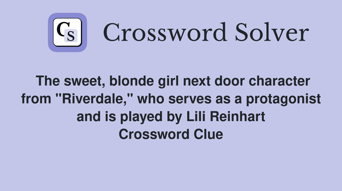 The sweet, blonde girl next door character from "Riverdale," who serves as a protagonist and is played by Lili Reinhart Crossword Clue