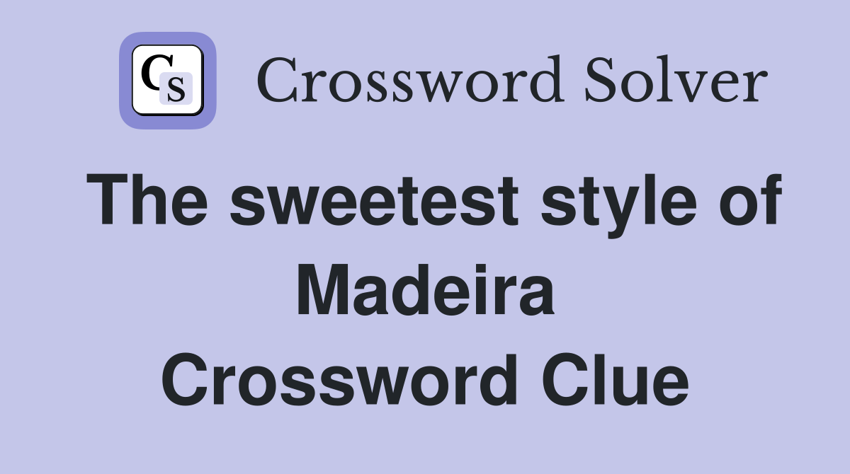The sweetest style of Madeira Crossword Clue