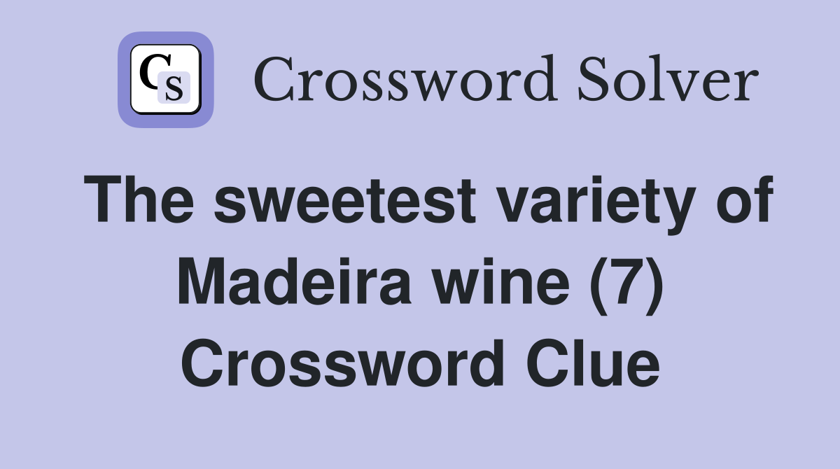 The sweetest variety of Madeira wine (7) Crossword Clue