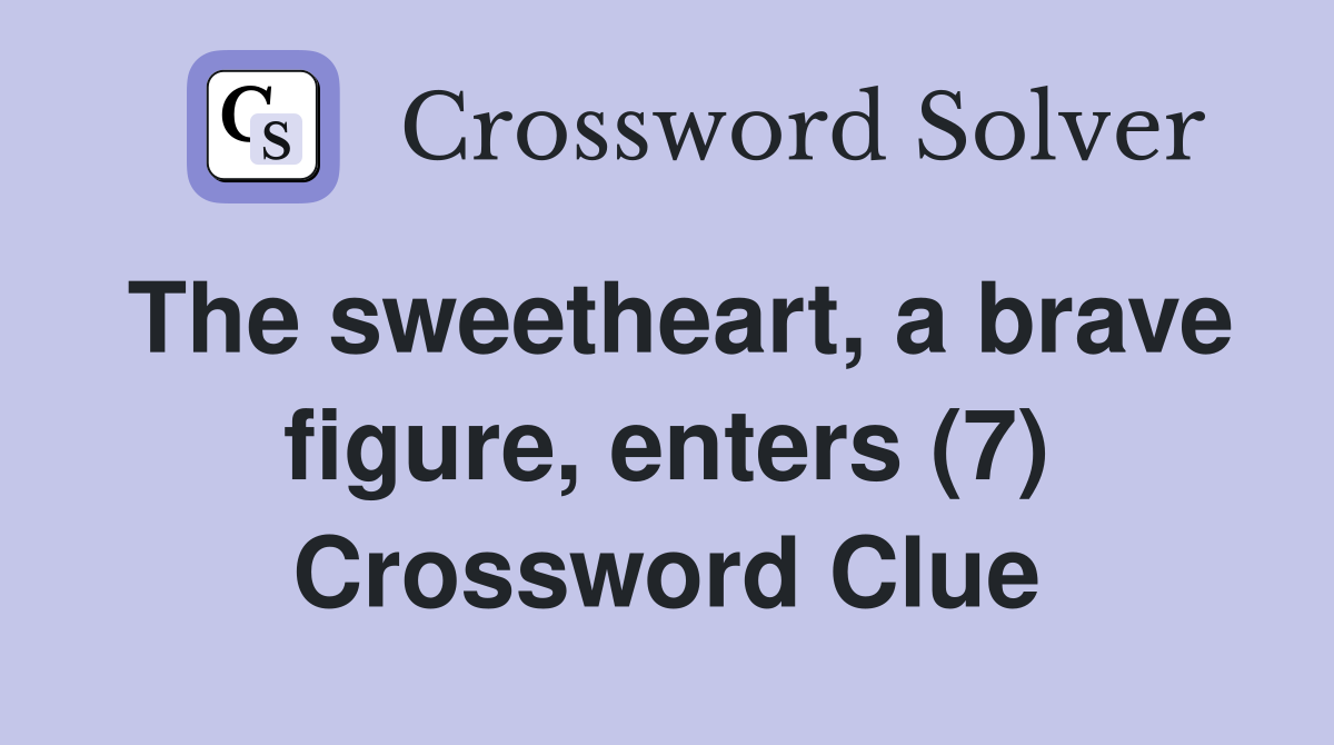 The sweetheart, a brave figure, enters (7) Crossword Clue
