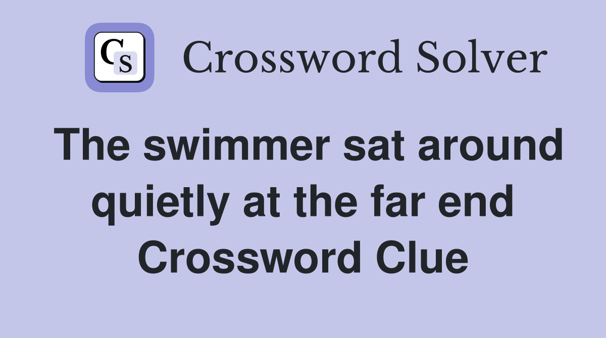 The swimmer sat around quietly at the far end Crossword Clue