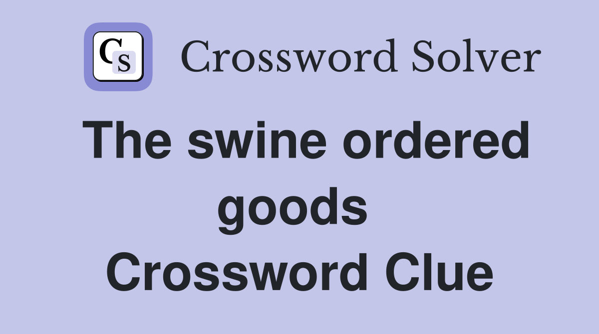 The swine ordered goods  Crossword Clue