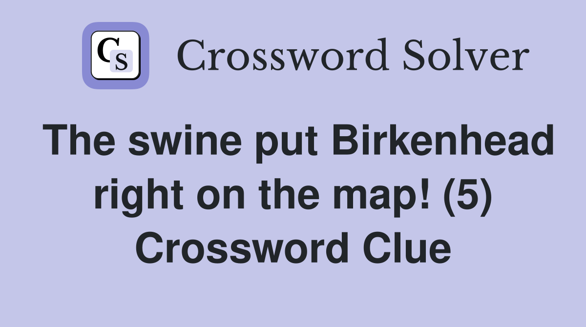 The swine put Birkenhead right on the map! (5) Crossword Clue