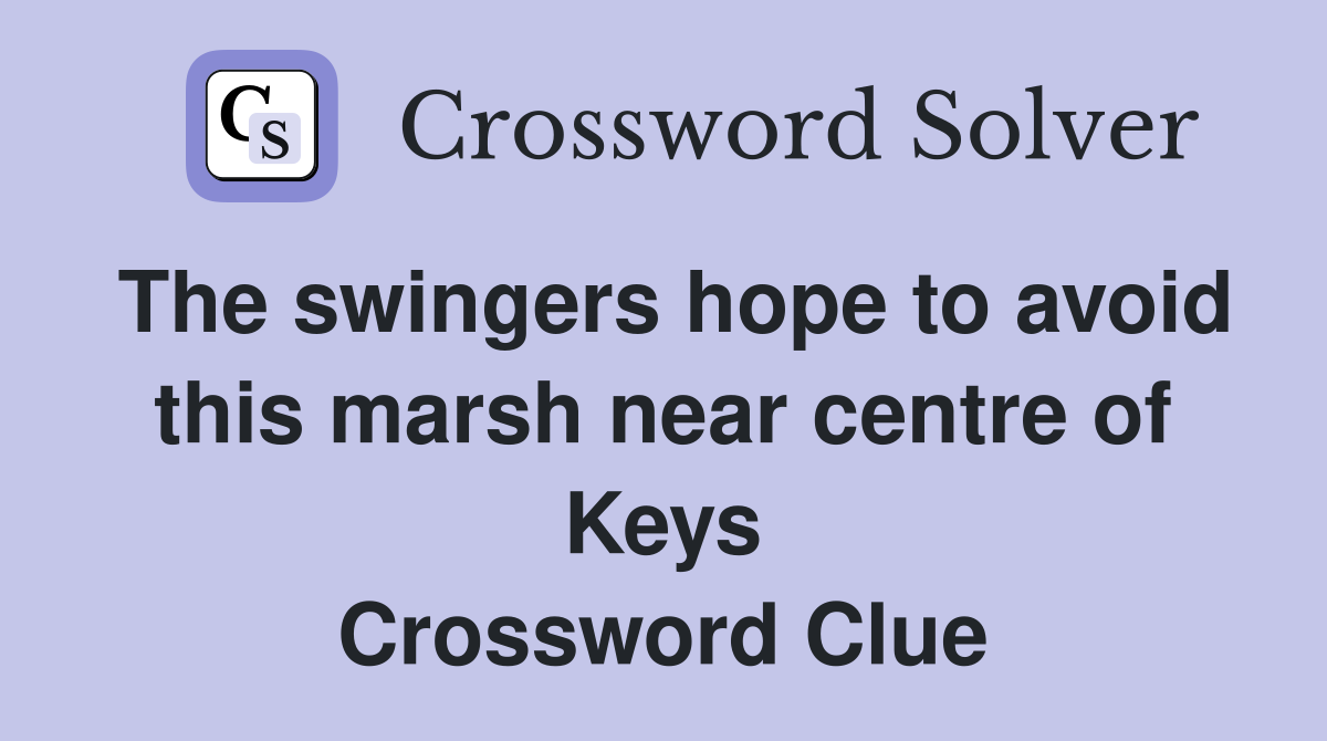 The swingers hope to avoid this marsh near centre of Keys Crossword Clue