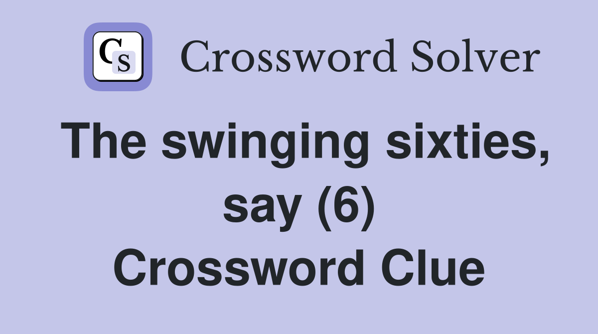The swinging sixties, say (6) Crossword Clue