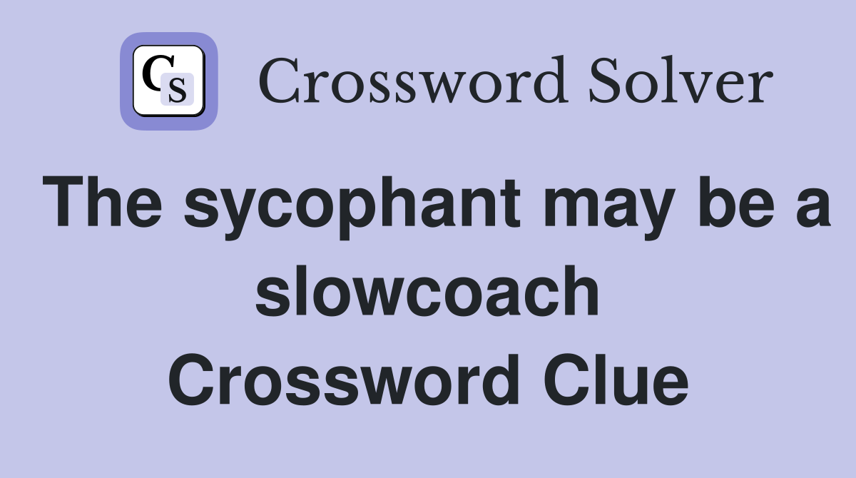 The sycophant may be a slowcoach Crossword Clue