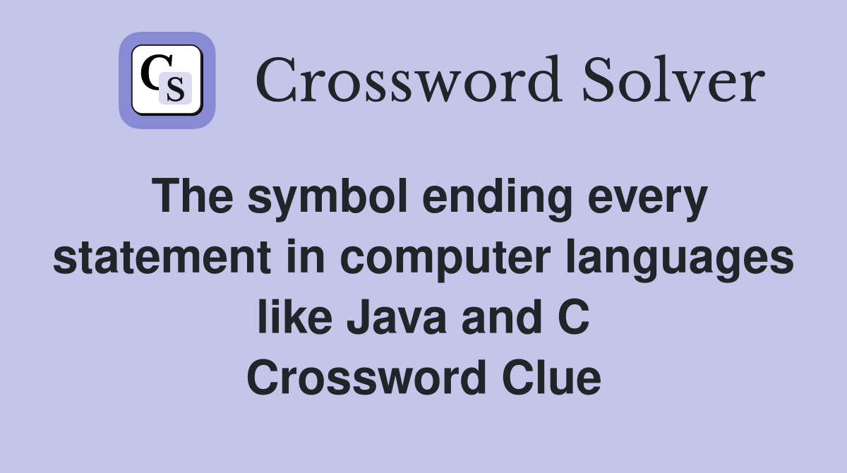 The symbol ending every statement in computer languages like Java and C Crossword Clue