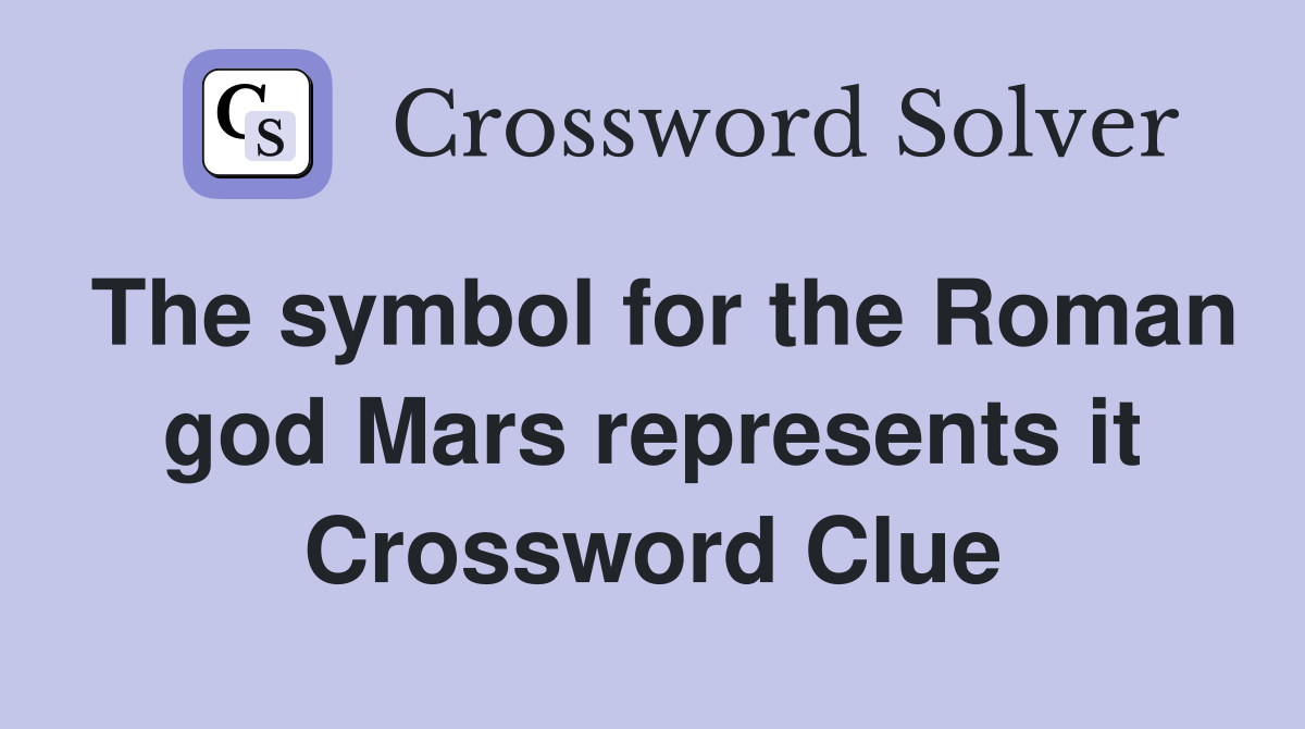 The symbol for the Roman god Mars represents it Crossword Clue