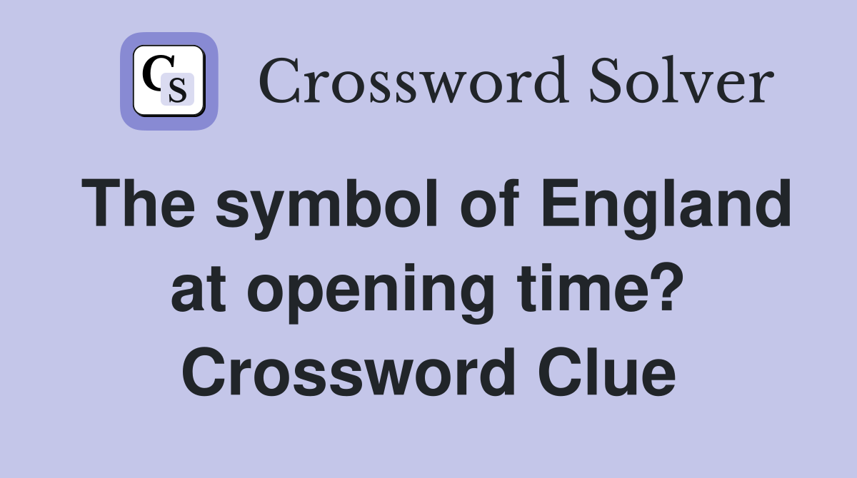 The symbol of England at opening time? Crossword Clue