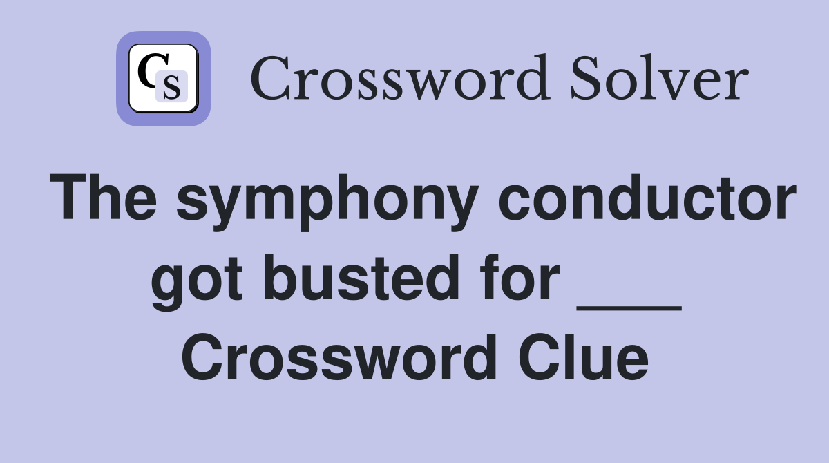The symphony conductor got busted for ___ Crossword Clue