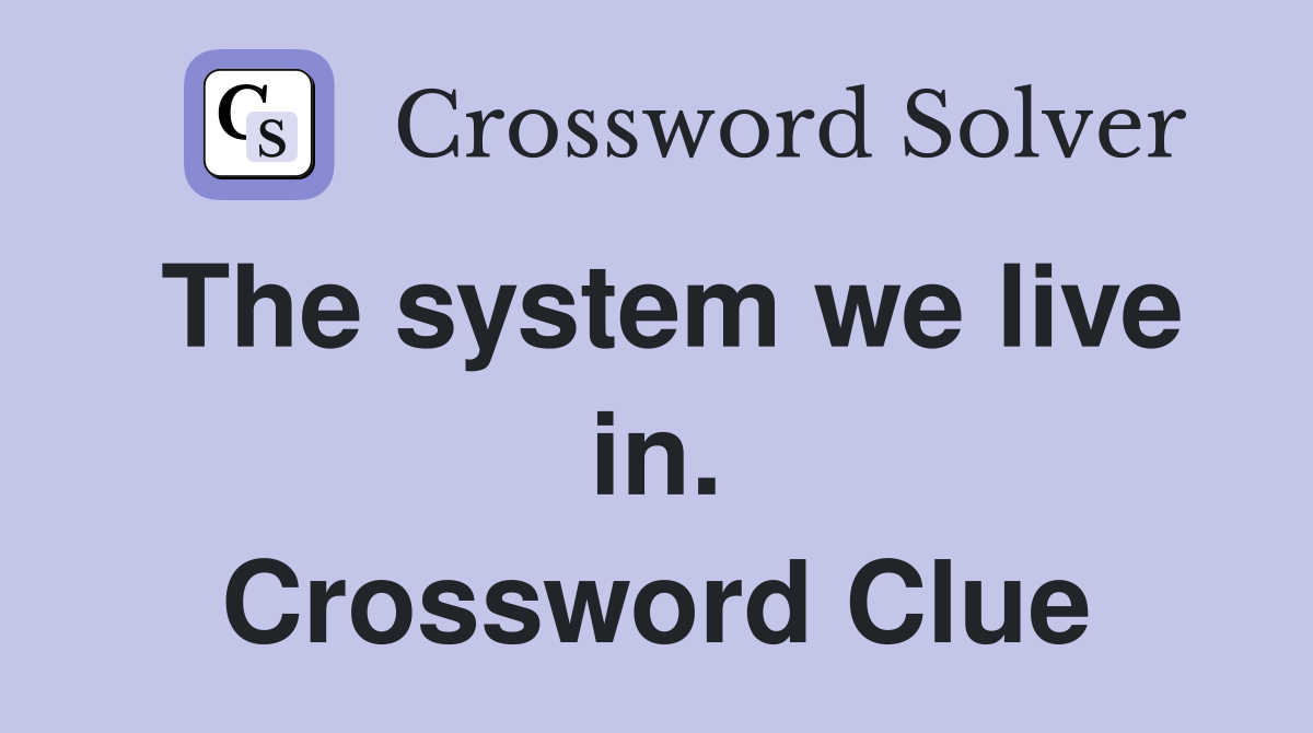 The system we live in. Crossword Clue