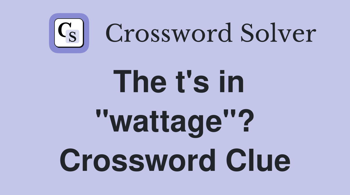 The t's in "wattage"? Crossword Clue