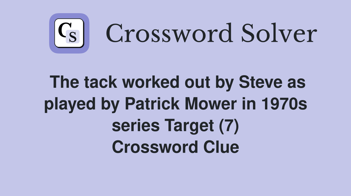 The tack worked out by Steve as played by Patrick Mower in 1970s series Target (7) Crossword Clue