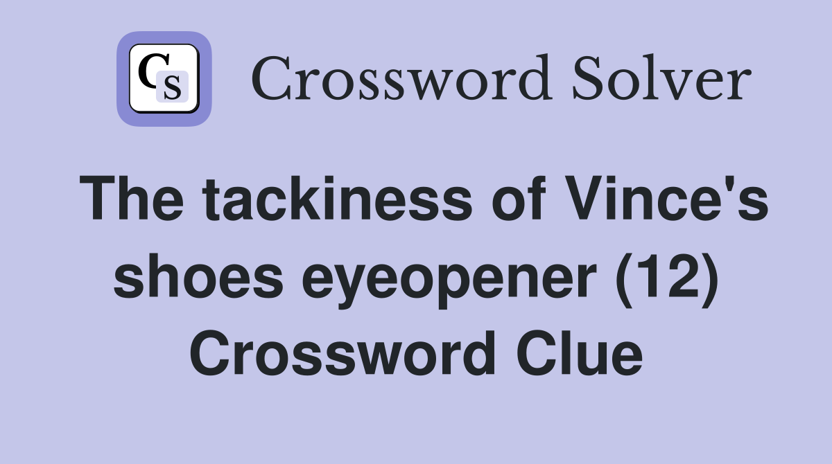 The tackiness of Vince's shoes eyeopener (12) Crossword Clue