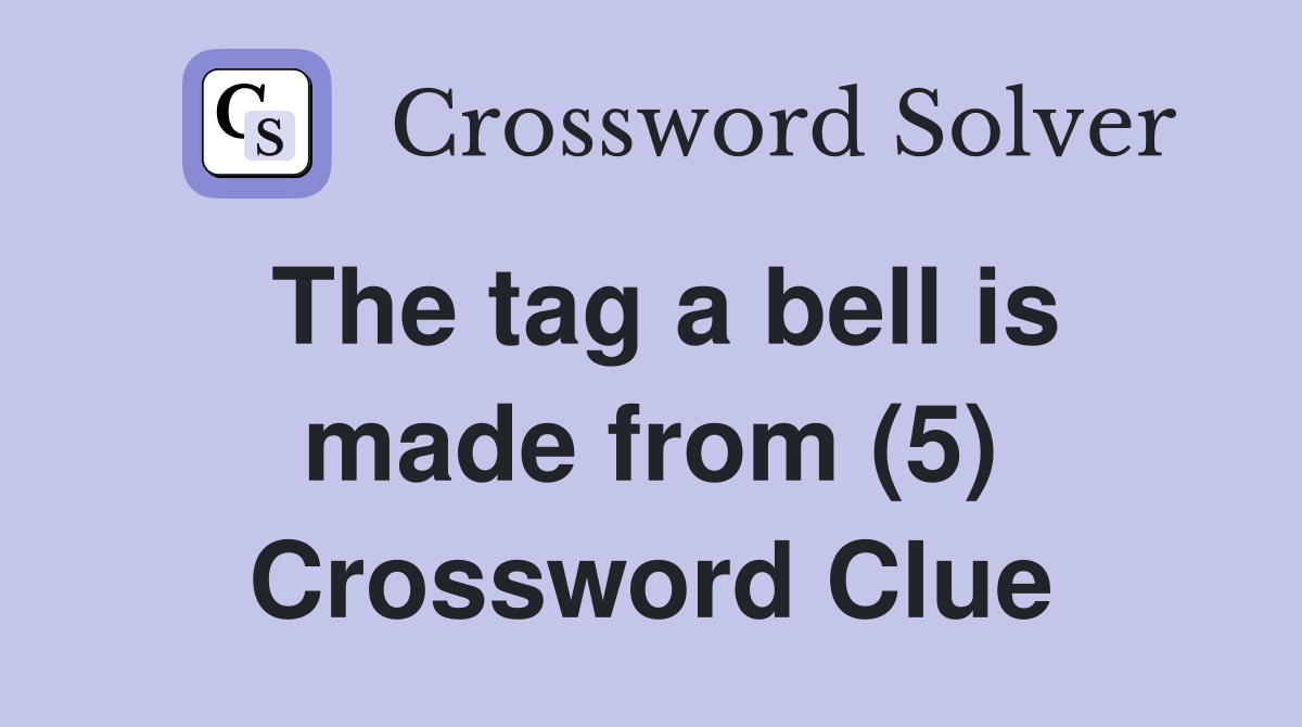 The tag a bell is made from (5) Crossword Clue