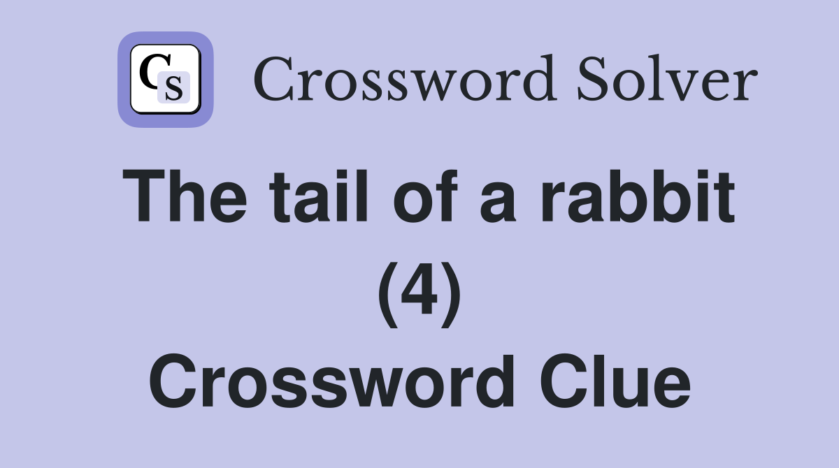 The tail of a rabbit (4) Crossword Clue