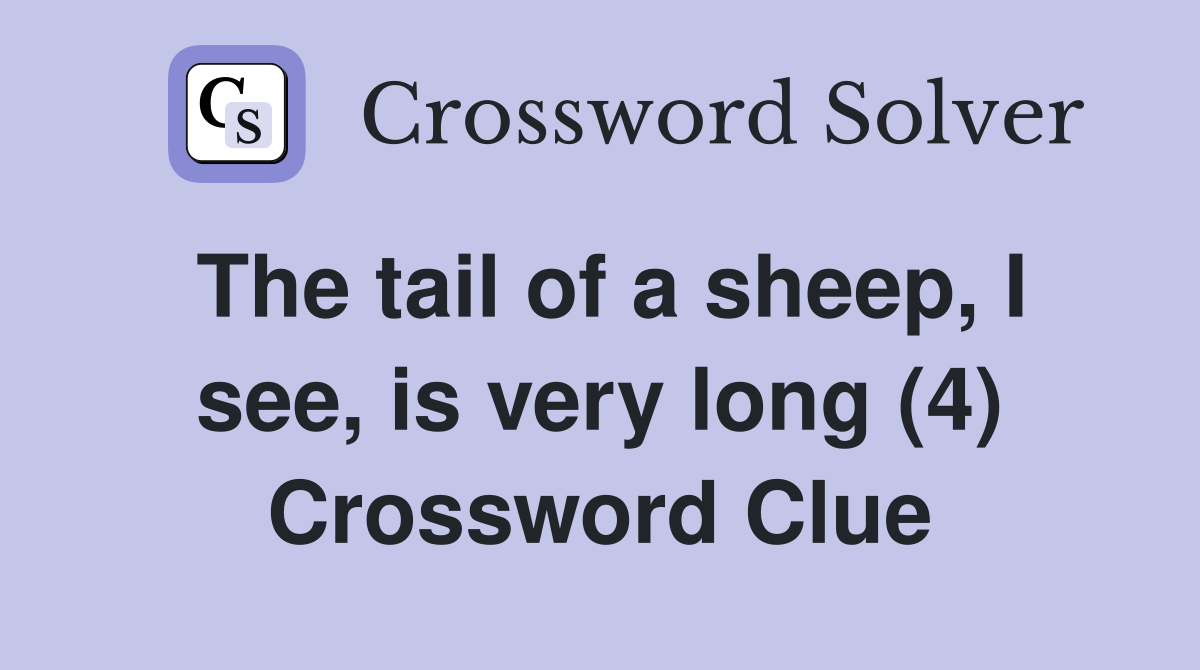 The tail of a sheep, I see, is very long (4) Crossword Clue