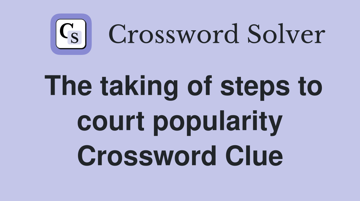 The taking of steps to court popularity Crossword Clue
